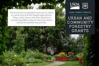 USDA Forest Service, Urban and Community Forestry Grants graphic showing a person walking in a yard or park full of wildflowers, benches, trees and a paved walkway. Subtext reads "The Forest Service awarded more than $1 billion to community and faith-based organizations, Tribes, cities, towns, and other partners to increase equitable access to trees and nature, and all the benefits they provide.